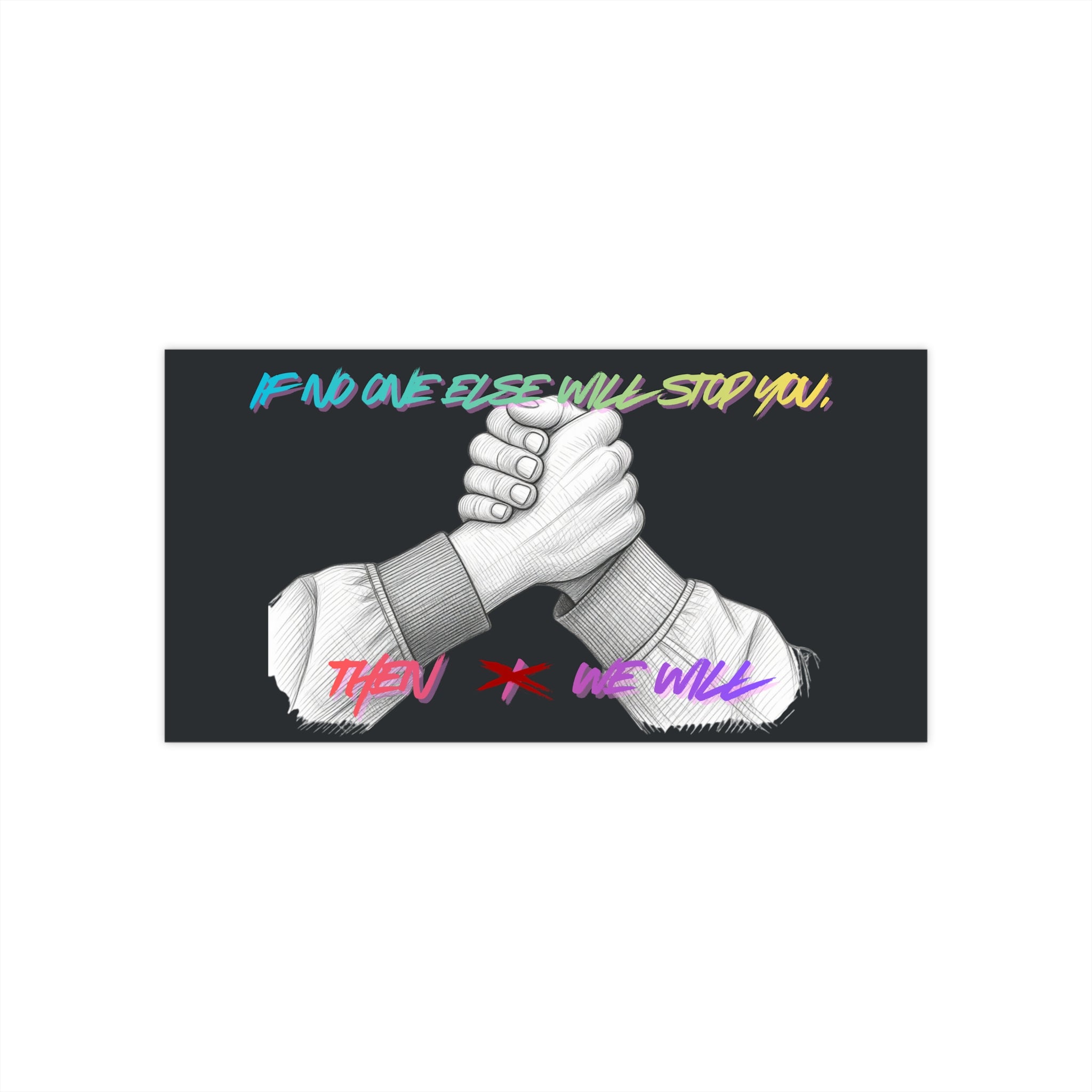 "If No One Else Will Stop You, Then I Will" Bumper Sticker